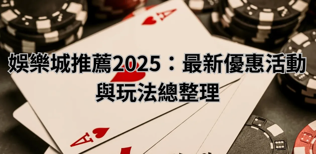 娛樂城推薦2025：最新優惠活動與玩法總整理